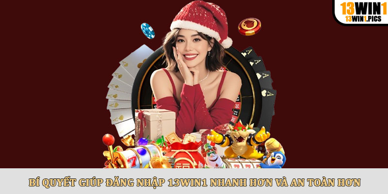 Bí quyết giúp đăng nhập 13win1 nhanh hơn và an toàn hơn