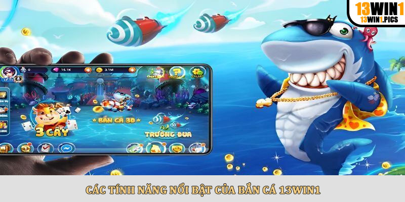 Các Tính Năng Nổi Bật Của Bắn Cá 13win1