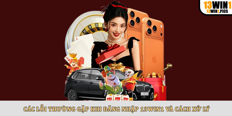Các lỗi thường gặp khi đăng nhập 13win1 và cách xử lý