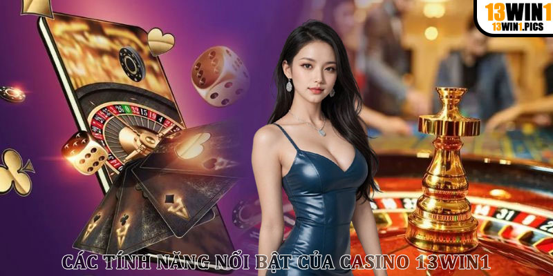 Các tính năng nổi bật của casino 13win1