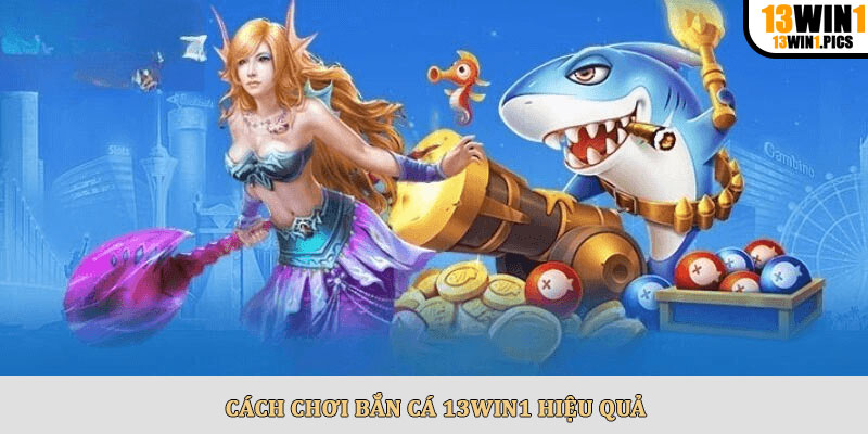 Cách Chơi Bắn Cá 13win1 Hiệu Quả