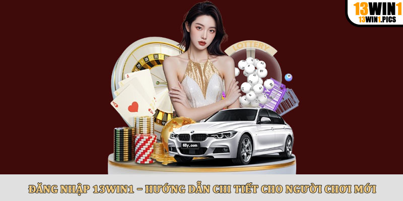 Đăng nhập 13win1 – Hướng dẫn chi tiết cho người chơi mới