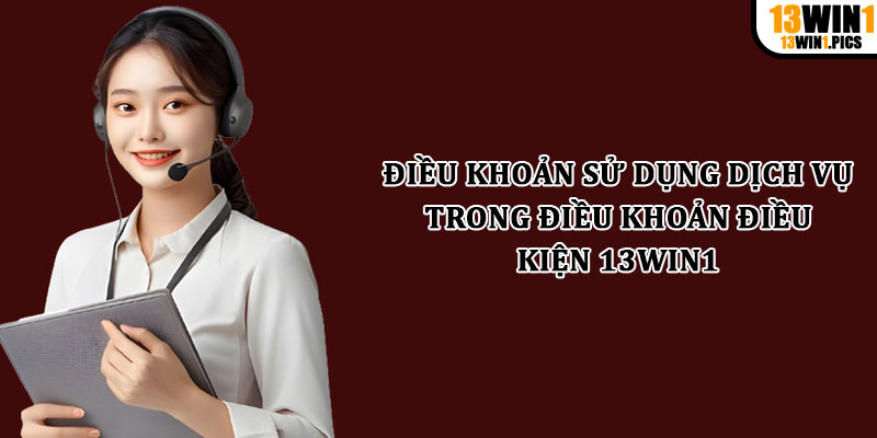 Điều khoản sử dụng dịch vụ trong điều khoản điều kiện 13win1