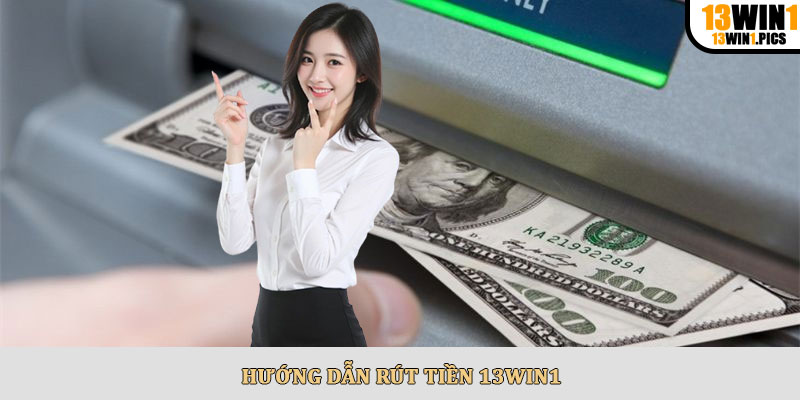 Hướng dẫn rút tiền 13win1