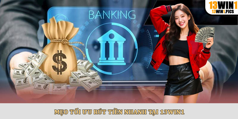Mẹo tối ưu rút tiền nhanh tại 13win1