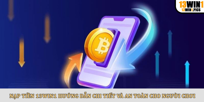 Nạp tiền 13win1 hướng dẫn chi tiết và an toàn cho người chơi
