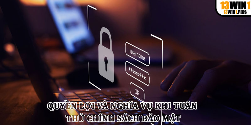 Quyền lợi và nghĩa vụ khi tuân thủ chính sách bảo mật