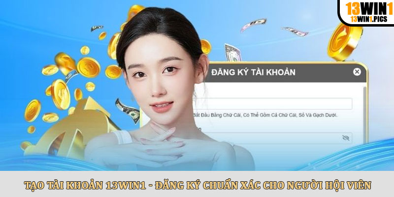 Tạo tài khoản 13win1 - Đăng ký chuẩn xác cho người hội viên