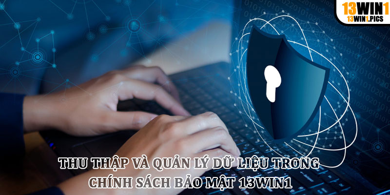 Thu thập và quản lý dữ liệu trong Chính sách bảo mật 13win1