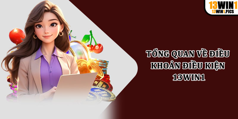 Tổng quan về điều khoản điều kiện 13win1